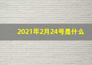 2021年2月24号是什么