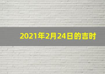 2021年2月24日的吉时