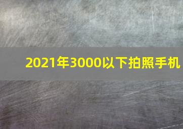 2021年3000以下拍照手机