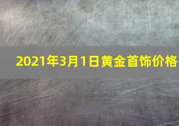 2021年3月1日黄金首饰价格