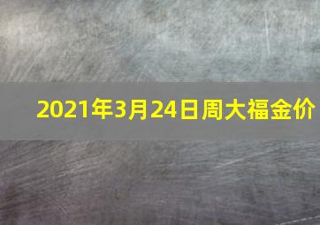 2021年3月24日周大福金价