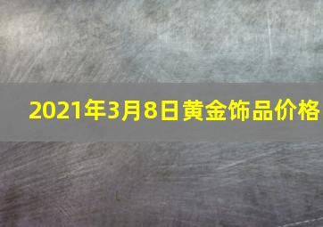 2021年3月8日黄金饰品价格