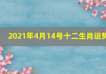 2021年4月14号十二生肖运势