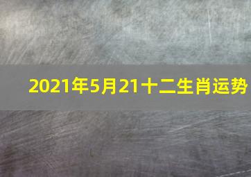 2021年5月21十二生肖运势