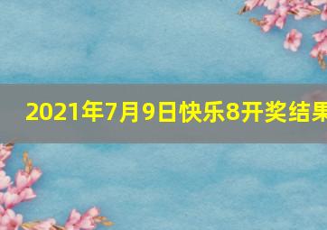 2021年7月9日快乐8开奖结果