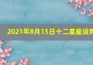 2021年8月15日十二星座运势