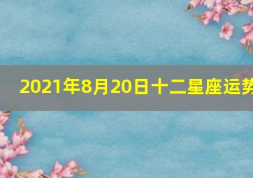 2021年8月20日十二星座运势