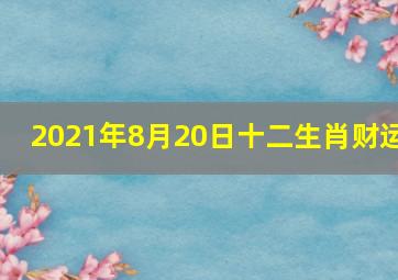 2021年8月20日十二生肖财运