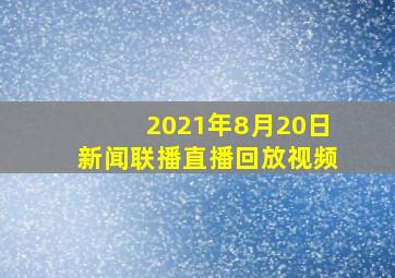 2021年8月20日新闻联播直播回放视频