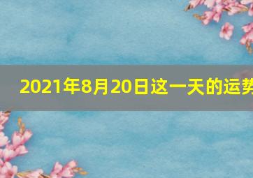 2021年8月20日这一天的运势