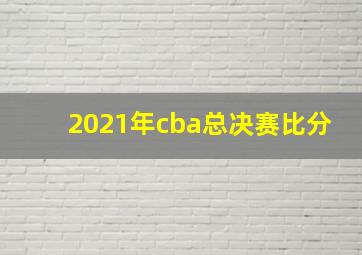 2021年cba总决赛比分