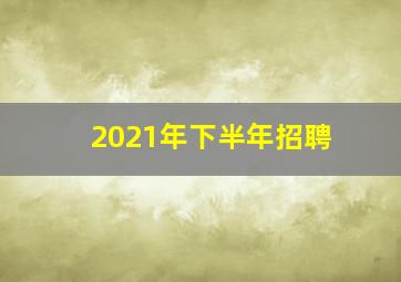 2021年下半年招聘