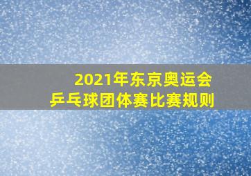 2021年东京奥运会乒乓球团体赛比赛规则