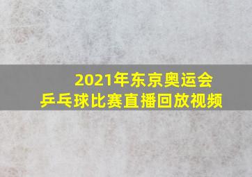 2021年东京奥运会乒乓球比赛直播回放视频