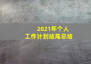 2021年个人工作计划结尾总结