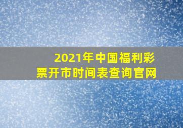 2021年中国福利彩票开市时间表查询官网