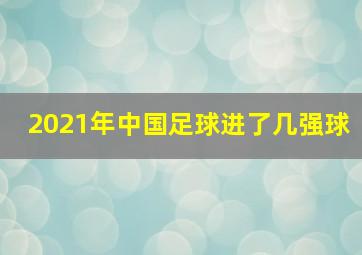 2021年中国足球进了几强球