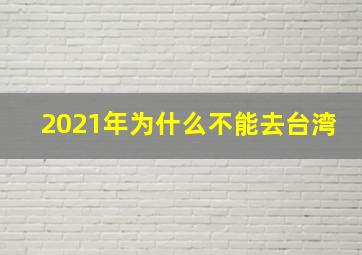 2021年为什么不能去台湾