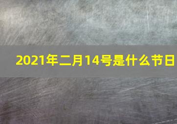 2021年二月14号是什么节日