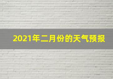 2021年二月份的天气预报