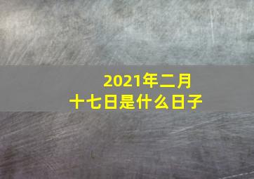 2021年二月十七日是什么日子