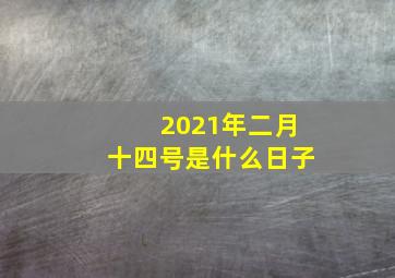 2021年二月十四号是什么日子