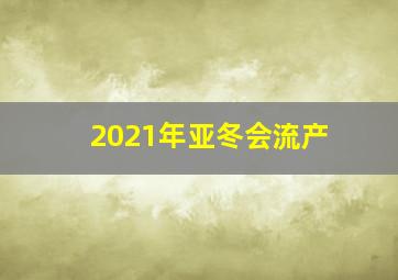 2021年亚冬会流产