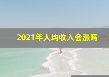 2021年人均收入会涨吗