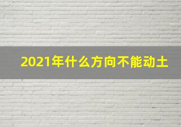 2021年什么方向不能动土