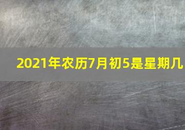 2021年农历7月初5是星期几