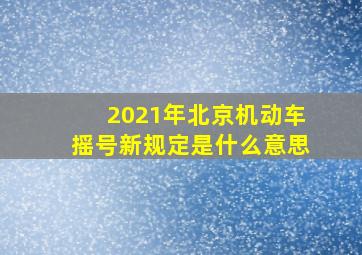 2021年北京机动车摇号新规定是什么意思