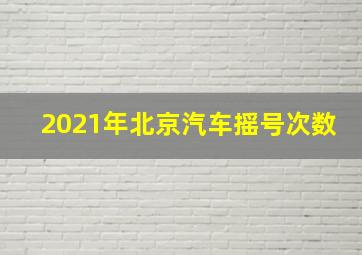 2021年北京汽车摇号次数