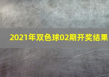 2021年双色球02期开奖结果