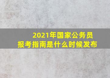 2021年国家公务员报考指南是什么时候发布