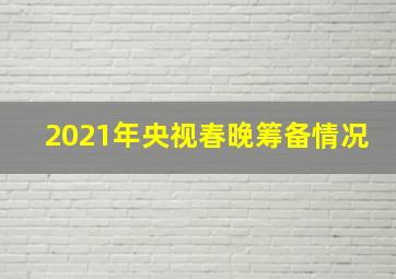 2021年央视春晚筹备情况