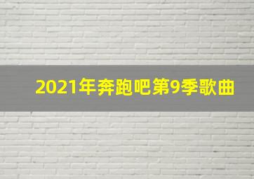 2021年奔跑吧第9季歌曲