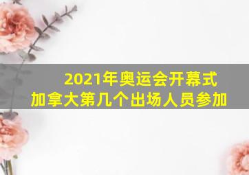 2021年奥运会开幕式加拿大第几个出场人员参加