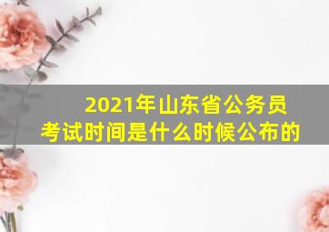 2021年山东省公务员考试时间是什么时候公布的