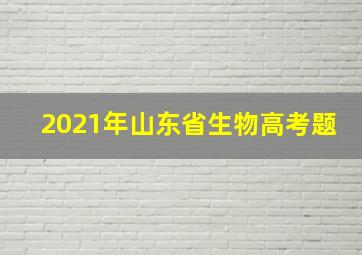 2021年山东省生物高考题