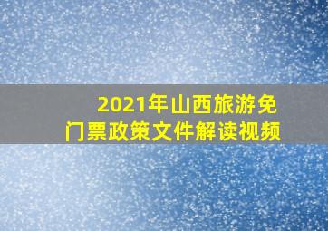 2021年山西旅游免门票政策文件解读视频