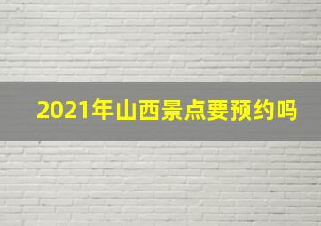 2021年山西景点要预约吗