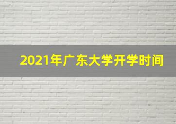 2021年广东大学开学时间