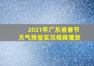 2021年广东省春节天气预报实况视频播放