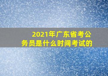 2021年广东省考公务员是什么时间考试的