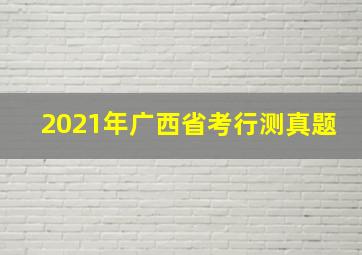 2021年广西省考行测真题