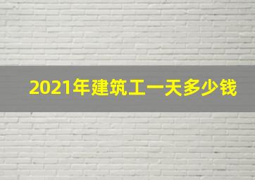 2021年建筑工一天多少钱