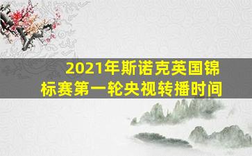 2021年斯诺克英国锦标赛第一轮央视转播时间