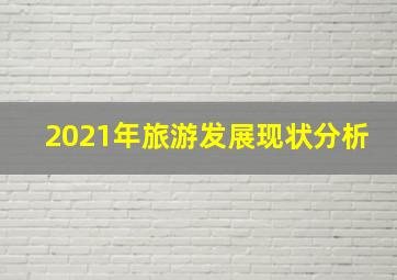 2021年旅游发展现状分析