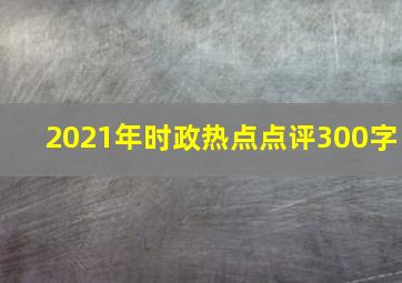 2021年时政热点点评300字