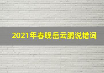 2021年春晚岳云鹏说错词